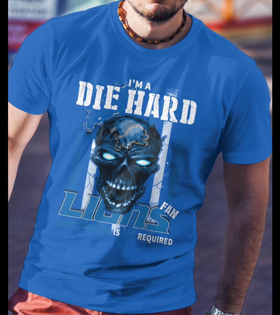 I'm A Die Hard Lions Fan Your Approval Is Not Required Detroit Lions T-Shirt