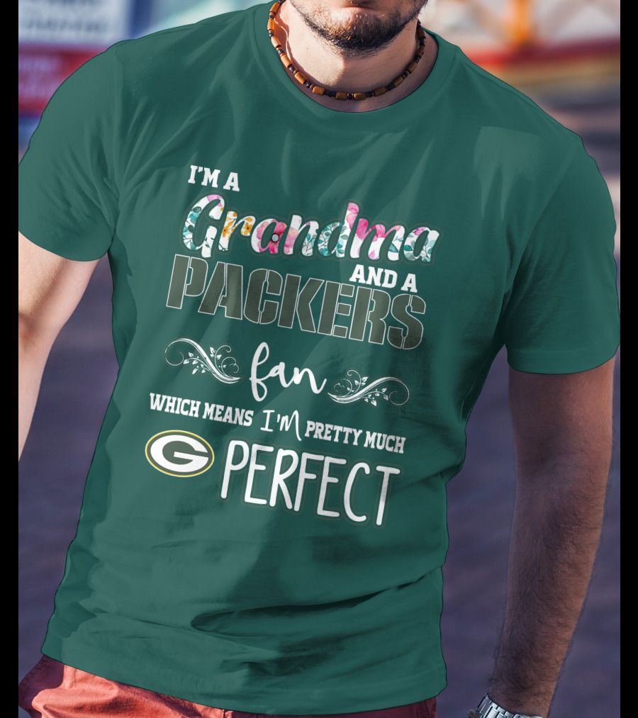 I'm A Grandma And A Packers Fan Which Means I'm Pretty Much Perfect T-Shirt