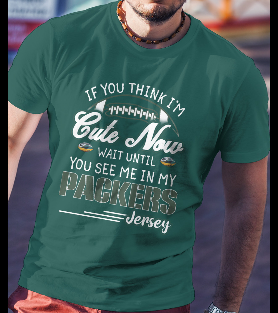 If You Think I'm Cute Now Wait Until You See Me In My Packers Jersey T-Shirt