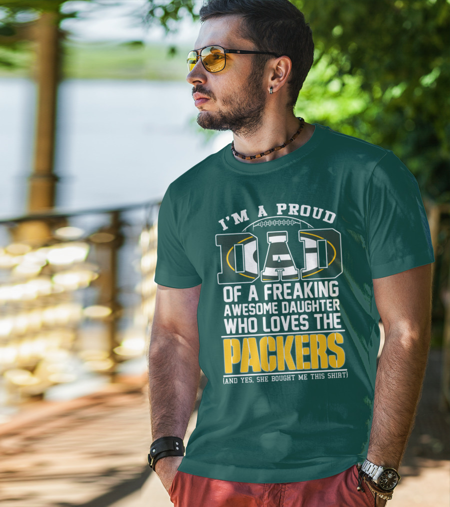I'm A Proud Dad Of A Freaking Awesome Daughter Who Loves The Packers T-Shirt
