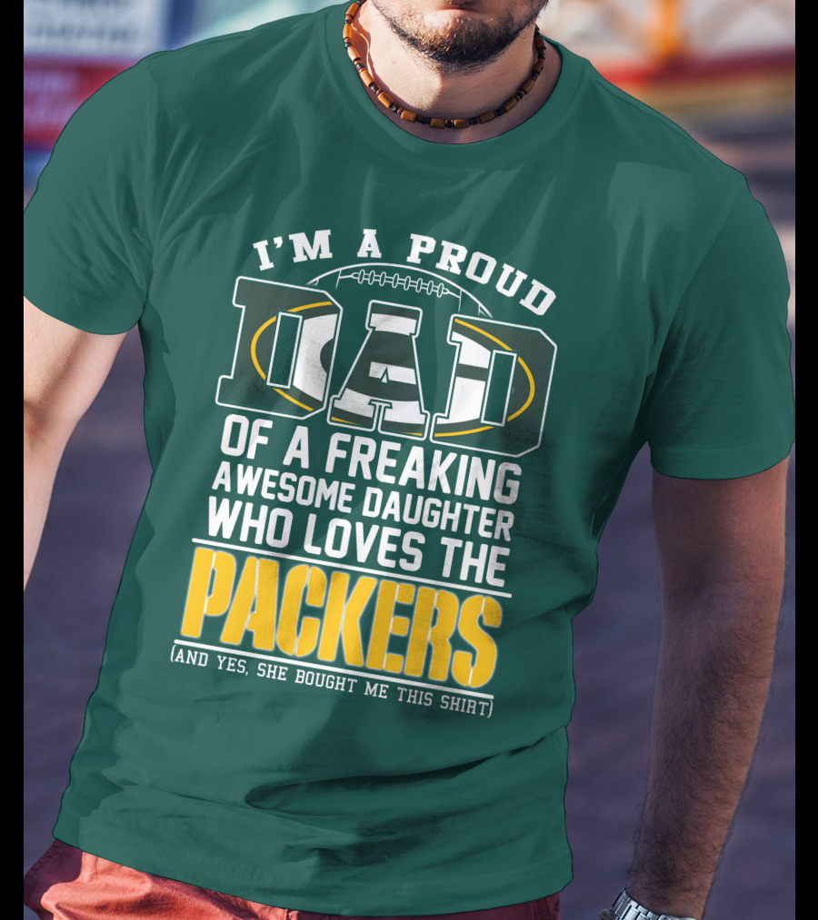 I'm A Proud Dad Of A Freaking Awesome Daughter Who Loves The Packers T-Shirt