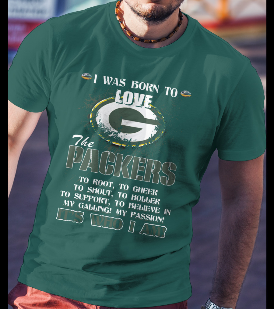 I Was Born To Love The Green Bay Packers It's Who I Am T-Shirt