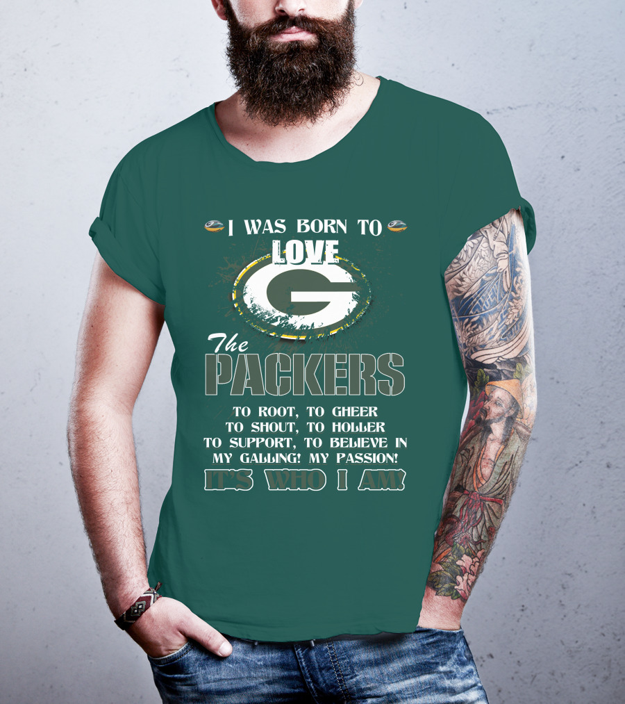 I Was Born To Love The Green Bay Packers It's Who I Am T-Shirt