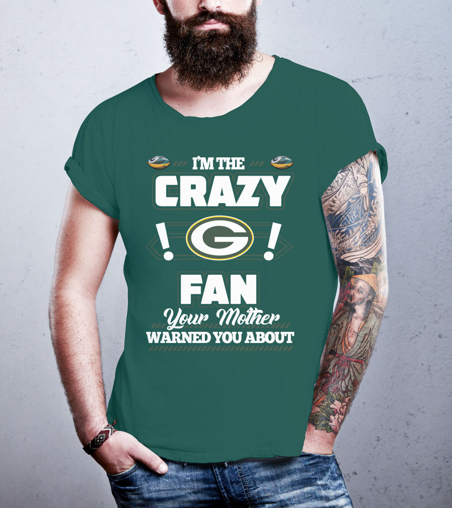 I'm The Crazy Green Bay Packers Fan Your Mother Warned You About T-Shirt