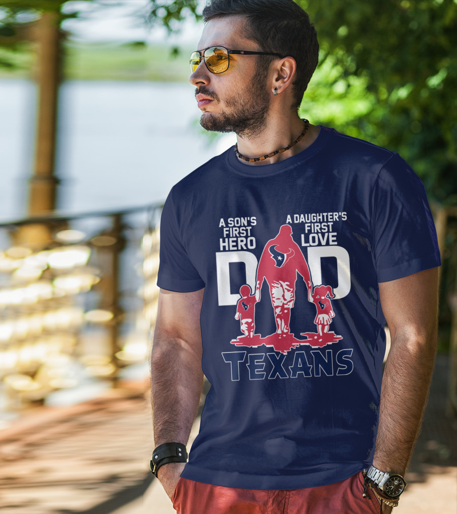 A Son's First Hero A Daughter's First Love Dad Texans T-Shirt