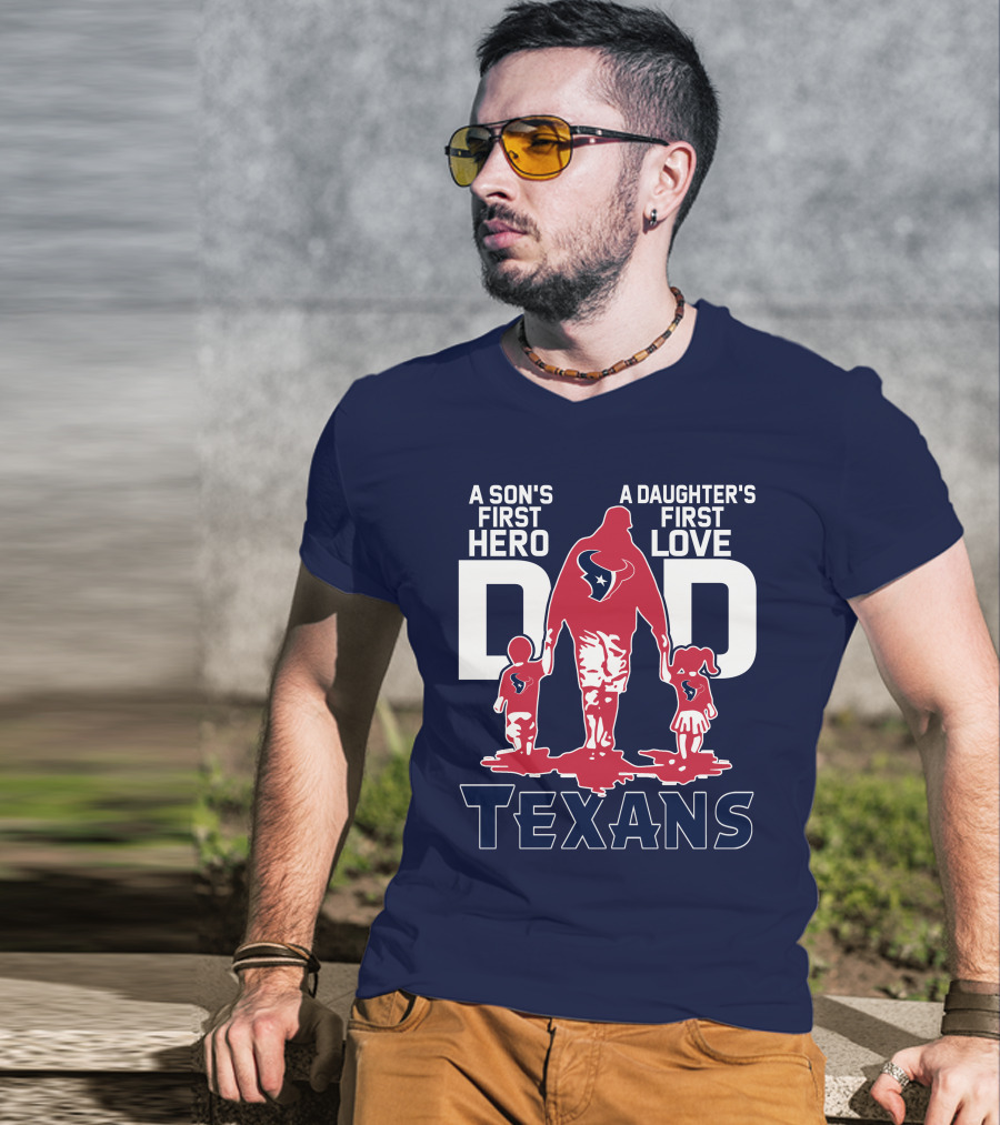 A Son's First Hero A Daughter's First Love Dad Texans T-Shirt