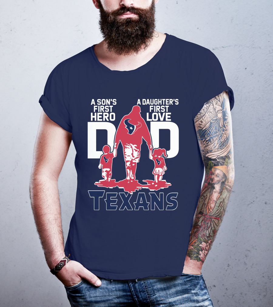 A Son's First Hero A Daughter's First Love Dad Texans T-Shirt