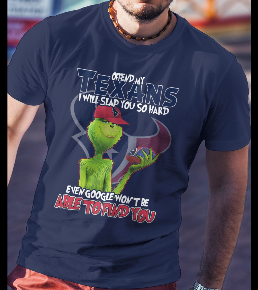 Grinch Houston Texans Offend My Texans I Will Slap You So Hard Even Google Won't Be Able To Find You T-Shirt
