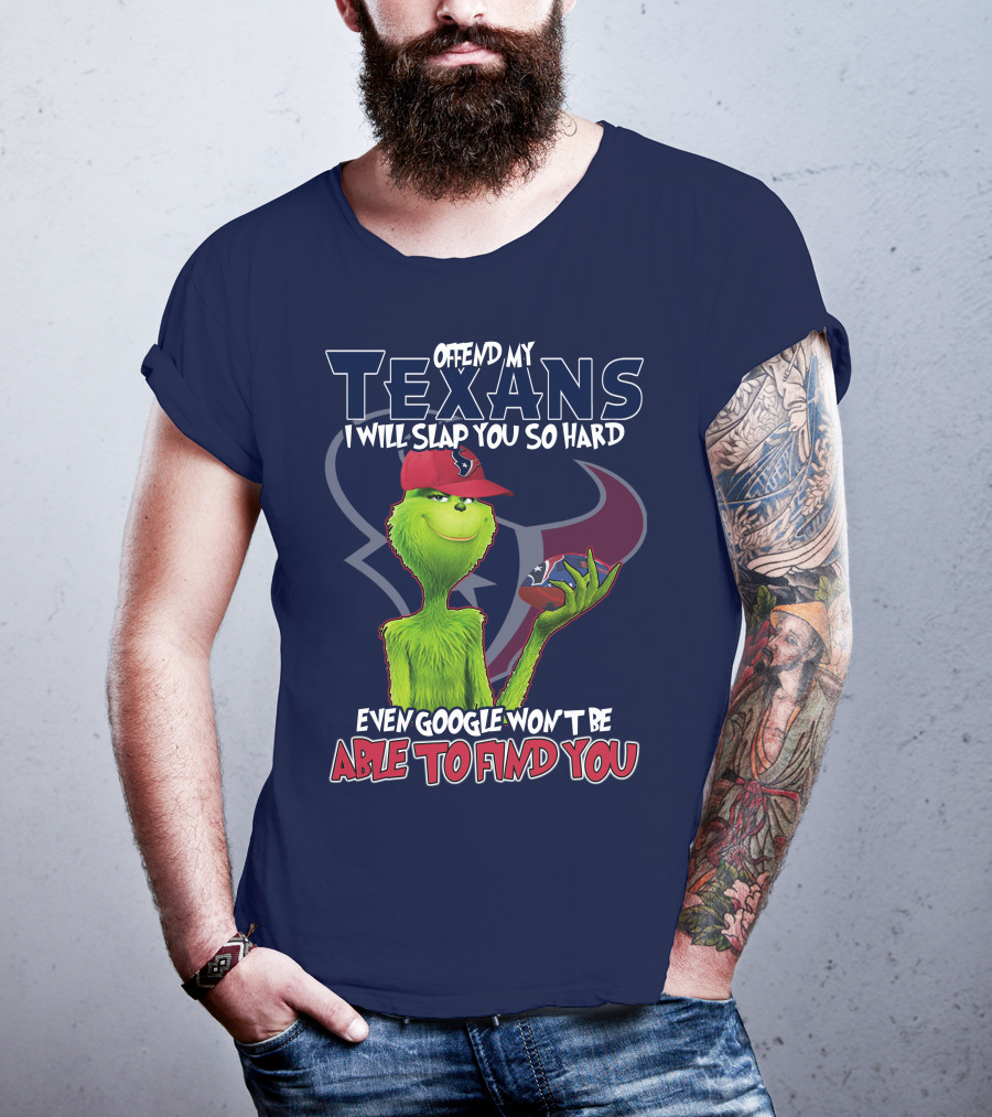 Grinch Houston Texans Offend My Texans I Will Slap You So Hard Even Google Won't Be Able To Find You T-Shirt