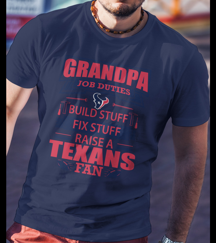 Grandpa Job Duties Build Stuff Fix Stuff Raise A Texans Fan Houston Texans T-Shirt