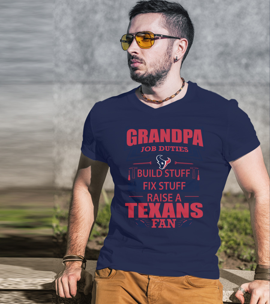 Grandpa Job Duties Build Stuff Fix Stuff Raise A Texans Fan Houston Texans T-Shirt