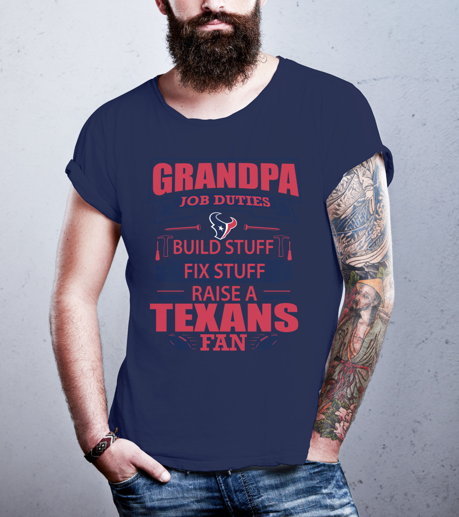 Grandpa Job Duties Build Stuff Fix Stuff Raise A Texans Fan Houston Texans T-Shirt