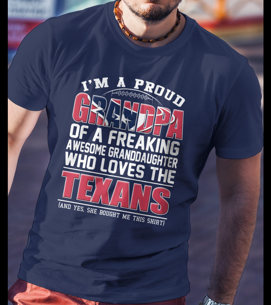 I'm A Proud Grandpa Of A Freaking Awesome Granddaughter Who Loves The Texans T-Shirt