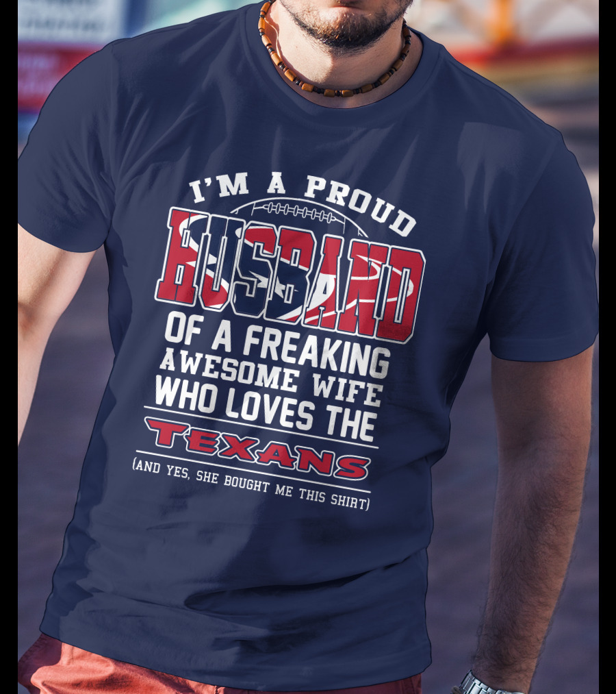 I'm A Proud Husband Of A Freaking Awesome Wife Who Loves The Texans T-Shirt