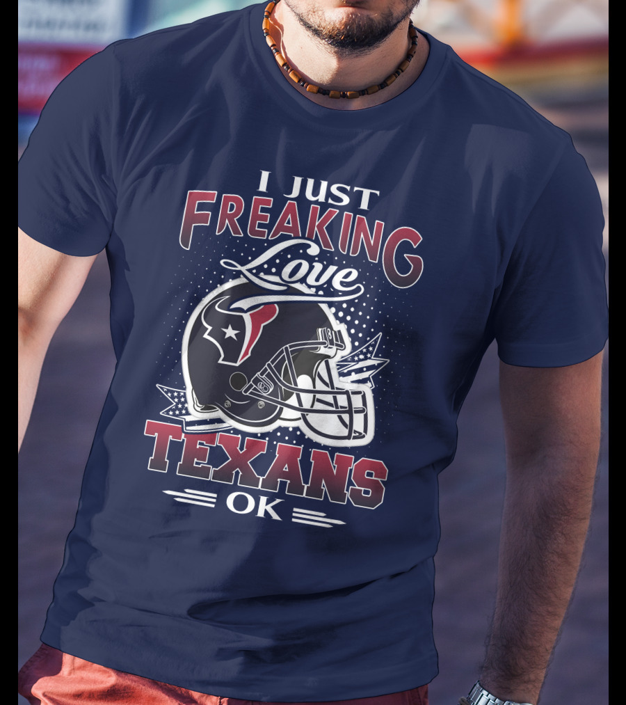 I Just Freaking Love Texans Ok Houston Texans T-Shirt