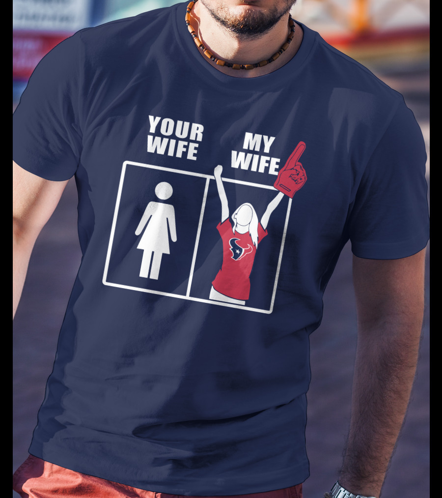 Your Wife My Wife Houston Texans Fan Cheer T-Shirt