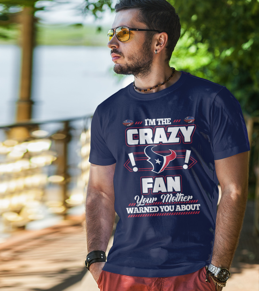 I'm The Crazy Houston Texans Fan Your Mother Warned You About T-Shirt