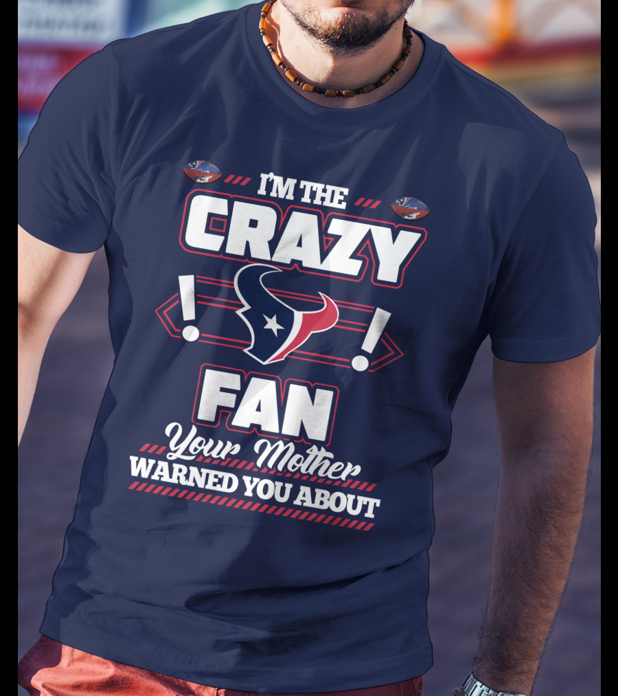 I'm The Crazy Houston Texans Fan Your Mother Warned You About T-Shirt