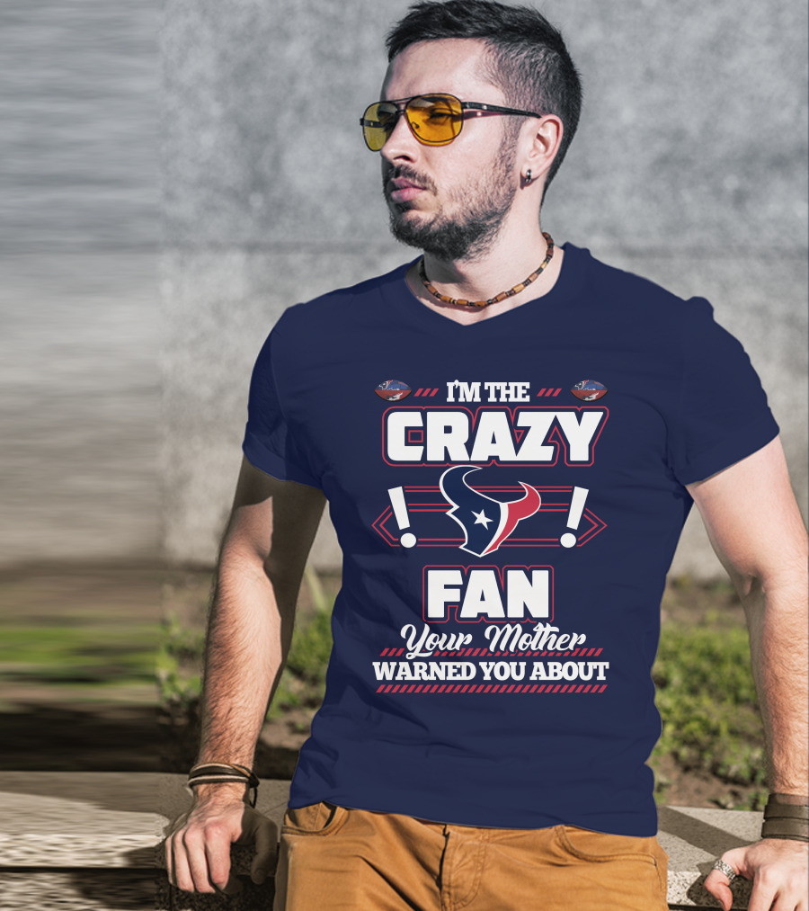 I'm The Crazy Houston Texans Fan Your Mother Warned You About T-Shirt
