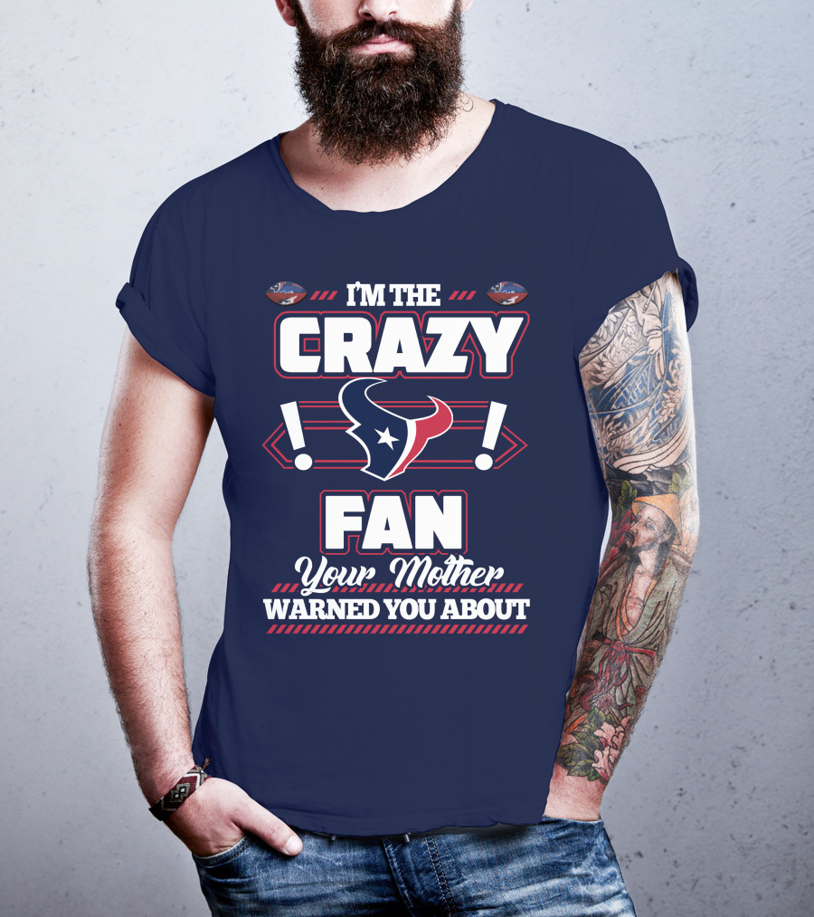I'm The Crazy Houston Texans Fan Your Mother Warned You About T-Shirt