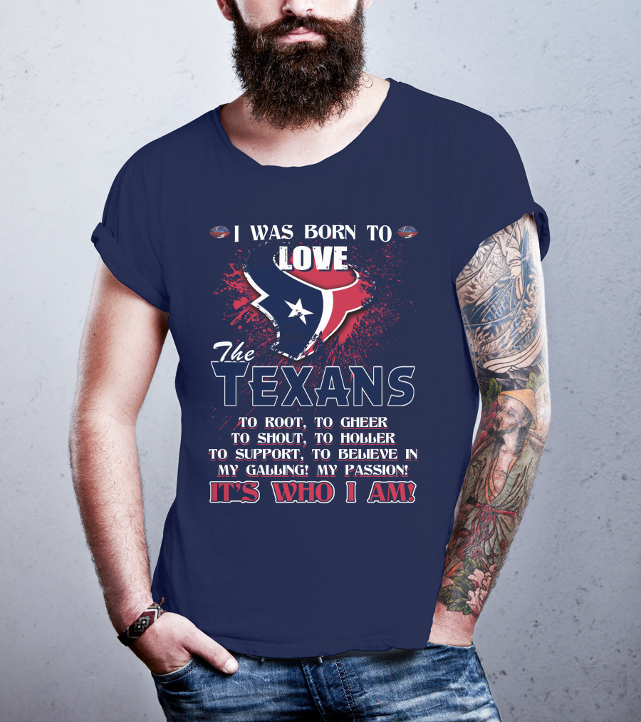 I Was Born To Love The Texans It's Who I Am T-Shirt