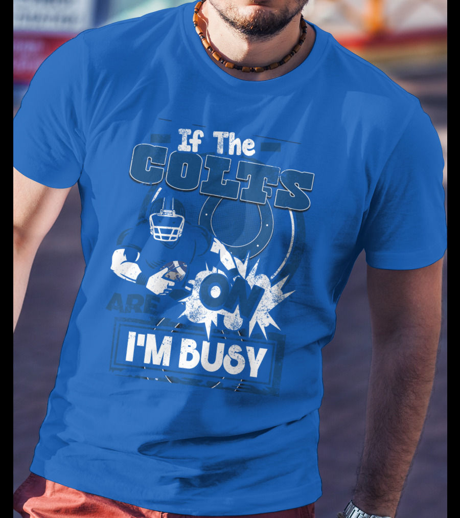 If The Colts Are On I'm Busy Indianapolis Colts T-Shirt