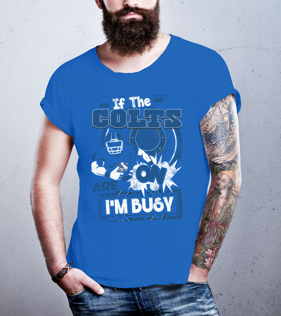 If The Colts Are On I'm Busy Indianapolis Colts T-Shirt