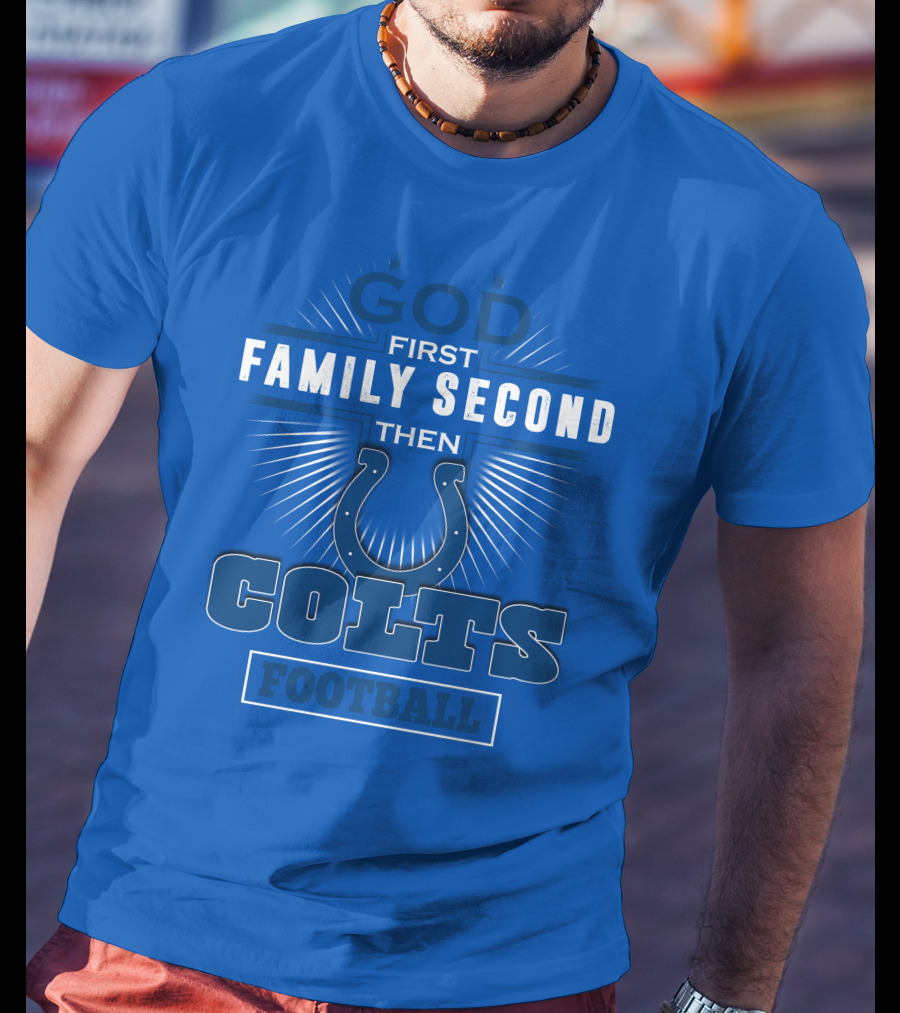 God First Family Second Then Colts Football Indianapolis T-Shirt