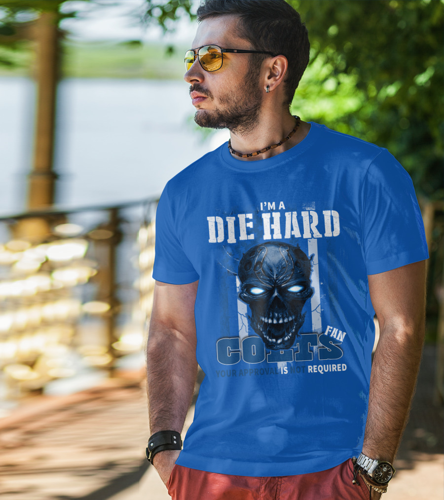 I'm A Die Hard Colts Fan Your Approval Is Not Required T-Shirt