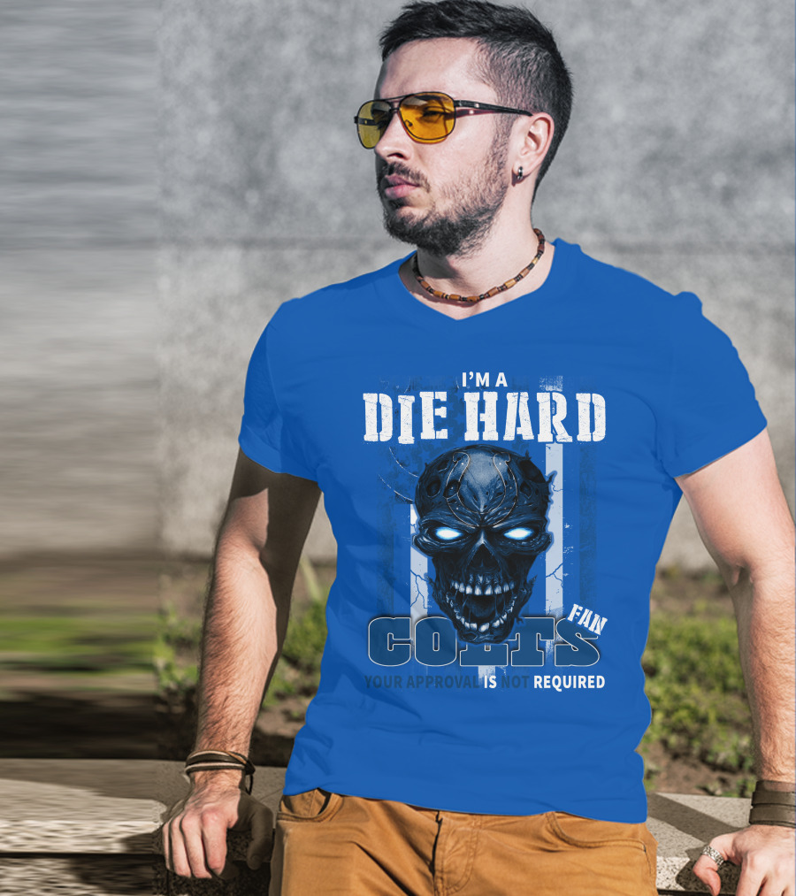 I'm A Die Hard Colts Fan Your Approval Is Not Required T-Shirt