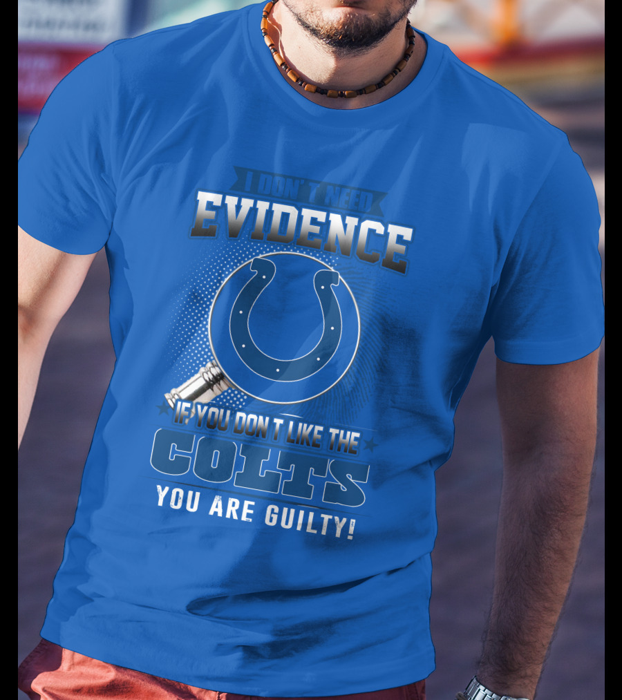 I Don't Need Evidence If You Don't Like The Colts You Are Guilty T-Shirt