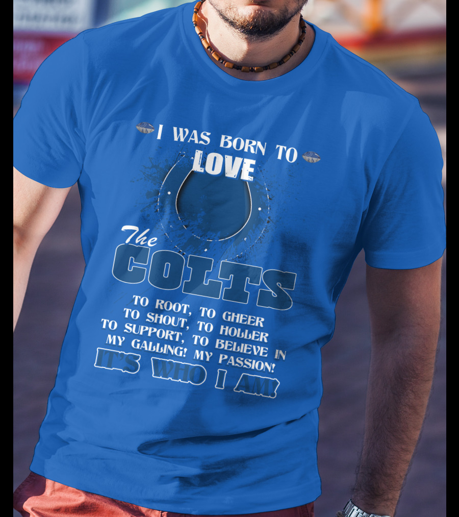 I Was Born To Love The Colts It's Who I Am T-Shirt