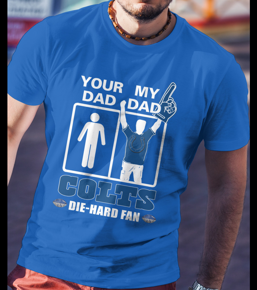 Your Dad My Dad Indianapolis Colts Die-Hard Fan T-Shirt