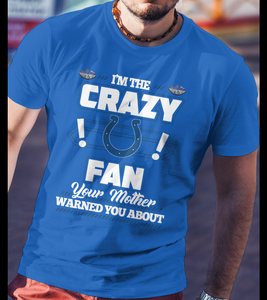 I'm The Crazy Colts Fan Your Mother Warned You About T-Shirt