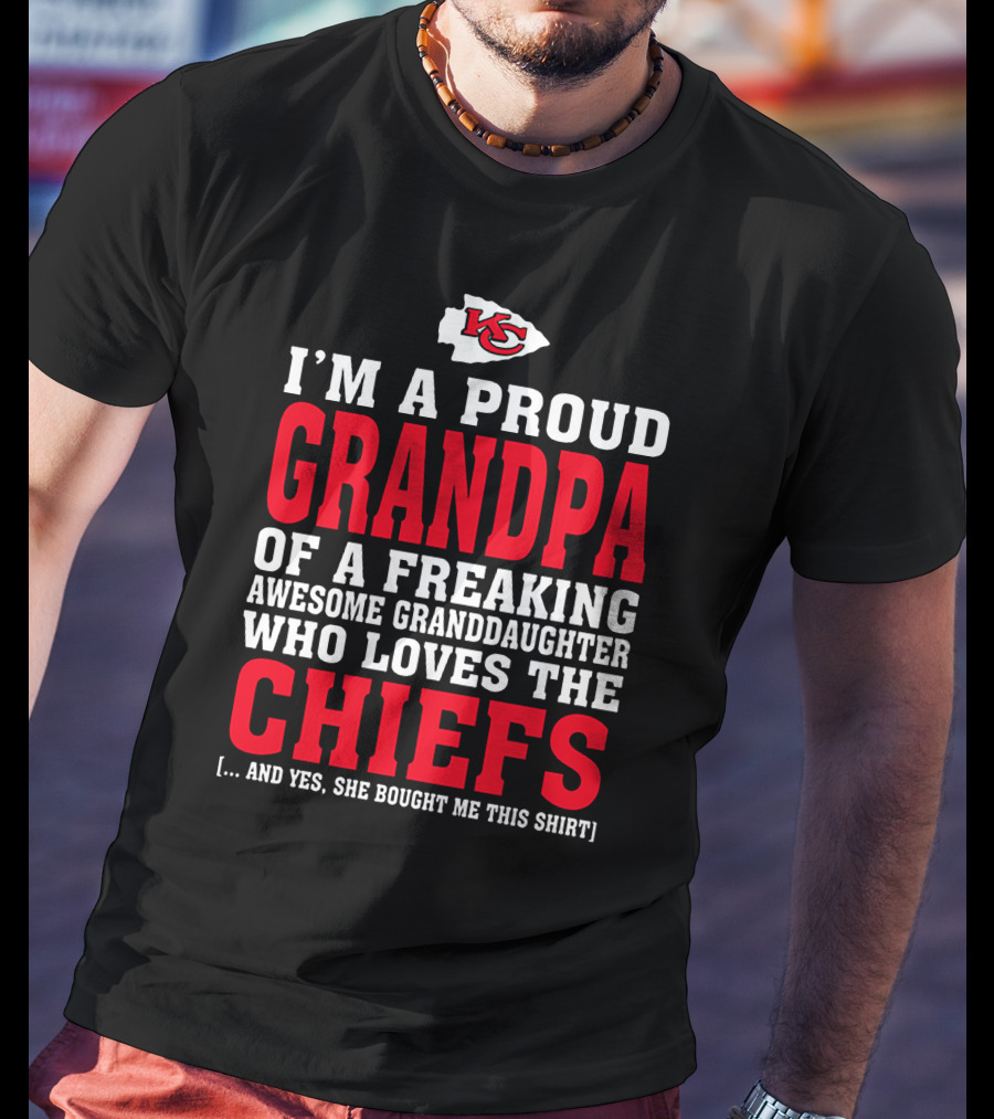 Kansas City Chiefs Proud Grandpa Of A Freaking Awesome Granddaughter Who Loves The Chiefs T-Shirt