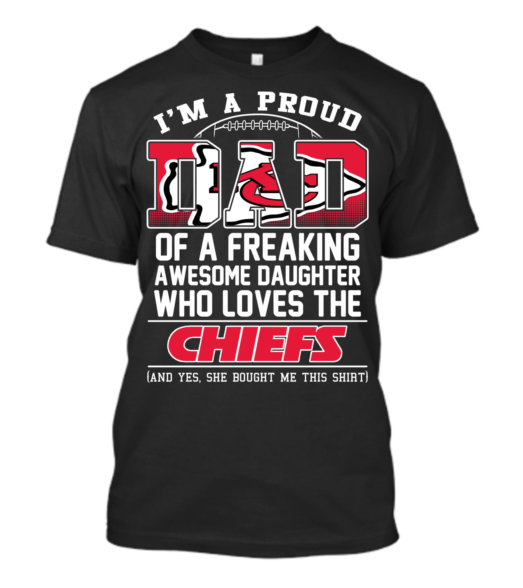 I'm A Proud Dad Of A Freaking Awesome Daughter Who Loves The Chiefs T-Shirt