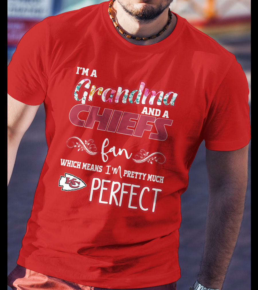 I'm A Grandma And A Chiefs Fan Which Means I'm Pretty Much Perfect Kc T-Shirt