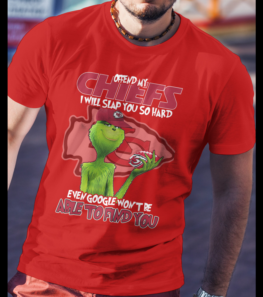 Offend My Chiefs I Will Slap You So Hard Even Google Won't Be Able To Find You Grinch Kansas City Chiefs T-Shirt