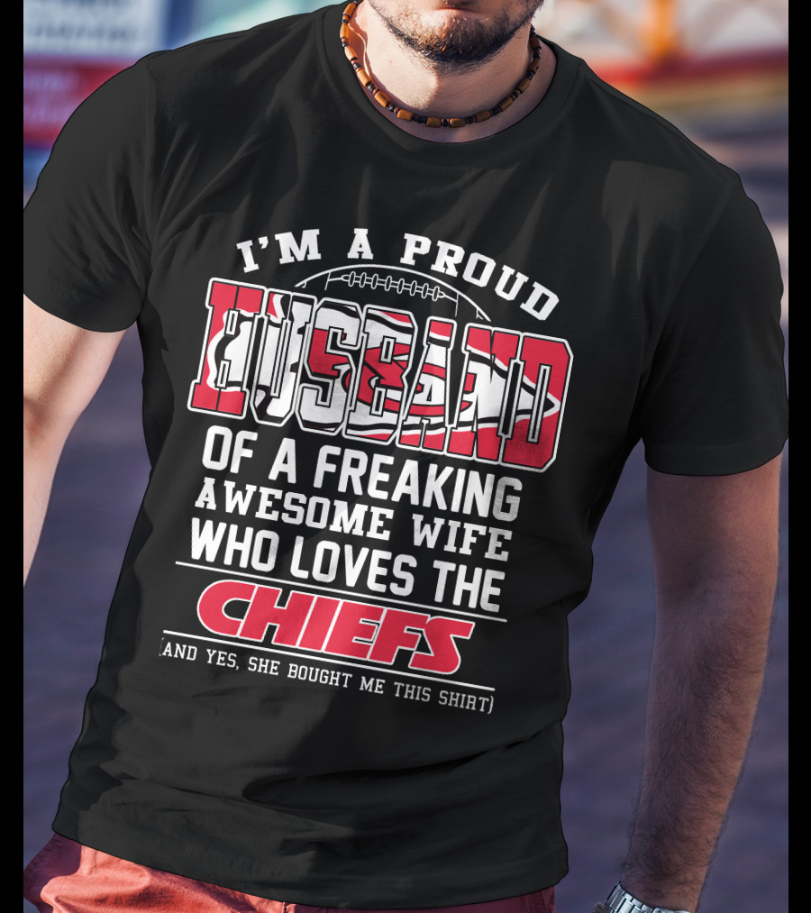 I'm A Proud Husband Of A Freaking Awesome Wife Who Loves The Chiefs T-Shirt