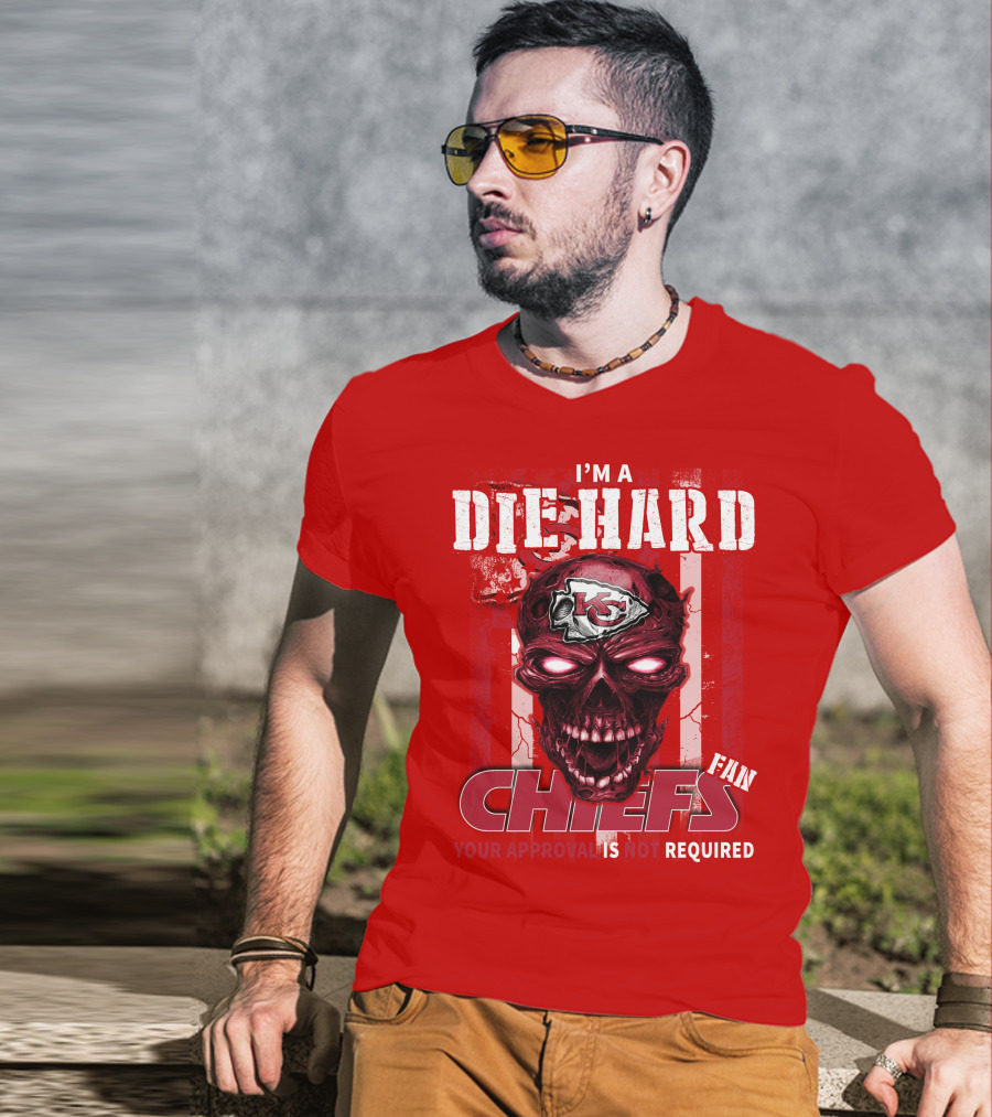 I'm A Die Hard Kansas City Chiefs Fan Your Approval Is Not Required T-Shirt