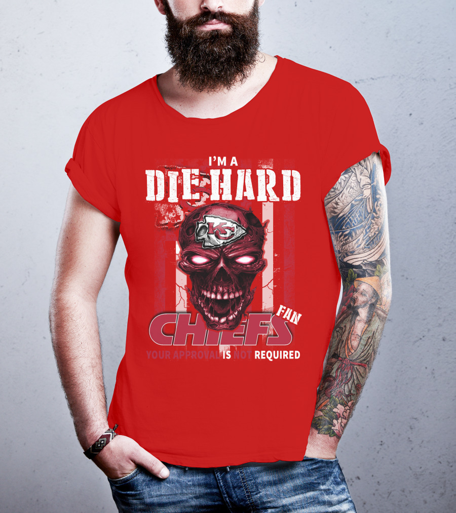 I'm A Die Hard Kansas City Chiefs Fan Your Approval Is Not Required T-Shirt