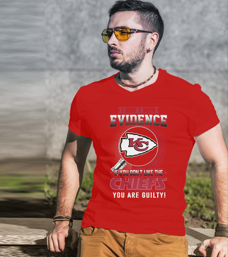 I Don't Need Evidence If You Don't Like The Chiefs You Are Guilty Kansas City Chiefs T-Shirt