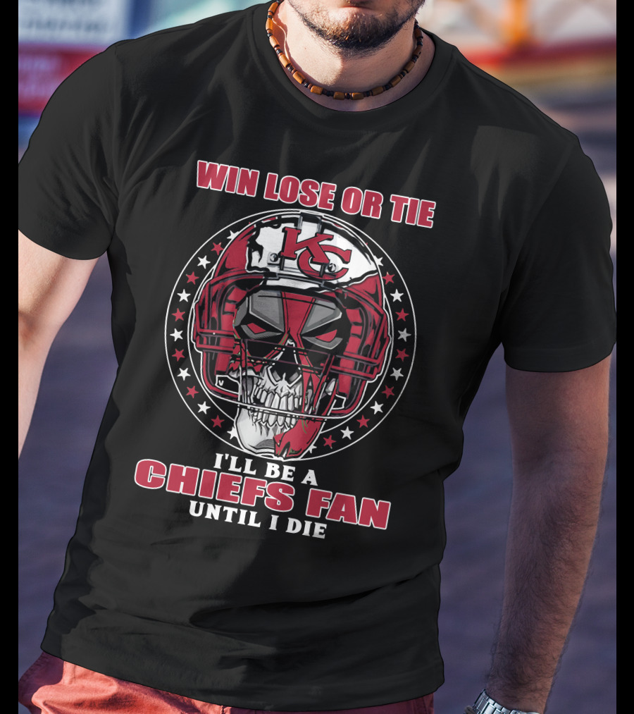 Win Lose Or Tie I'll Be A Chiefs Fan Until I Die Kc Skull Helmet T-Shirt
