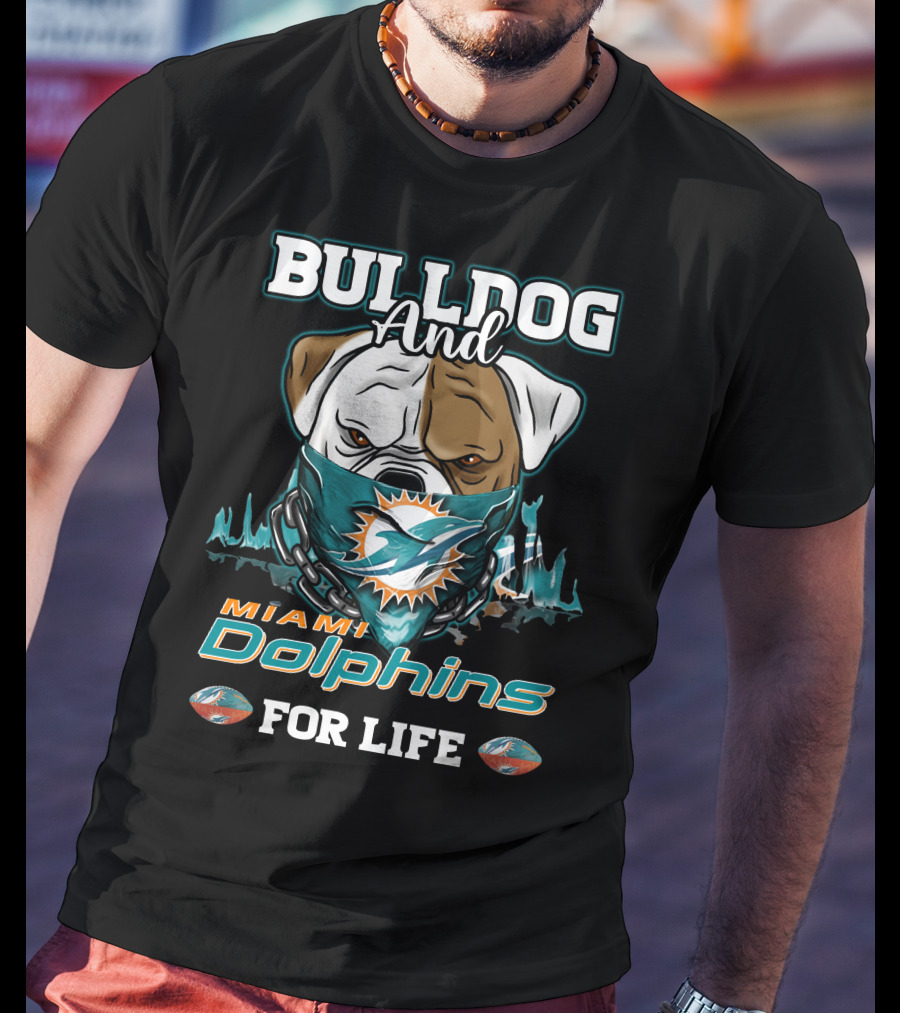 Bulldog And Miami Dolphins For Life T-Shirt