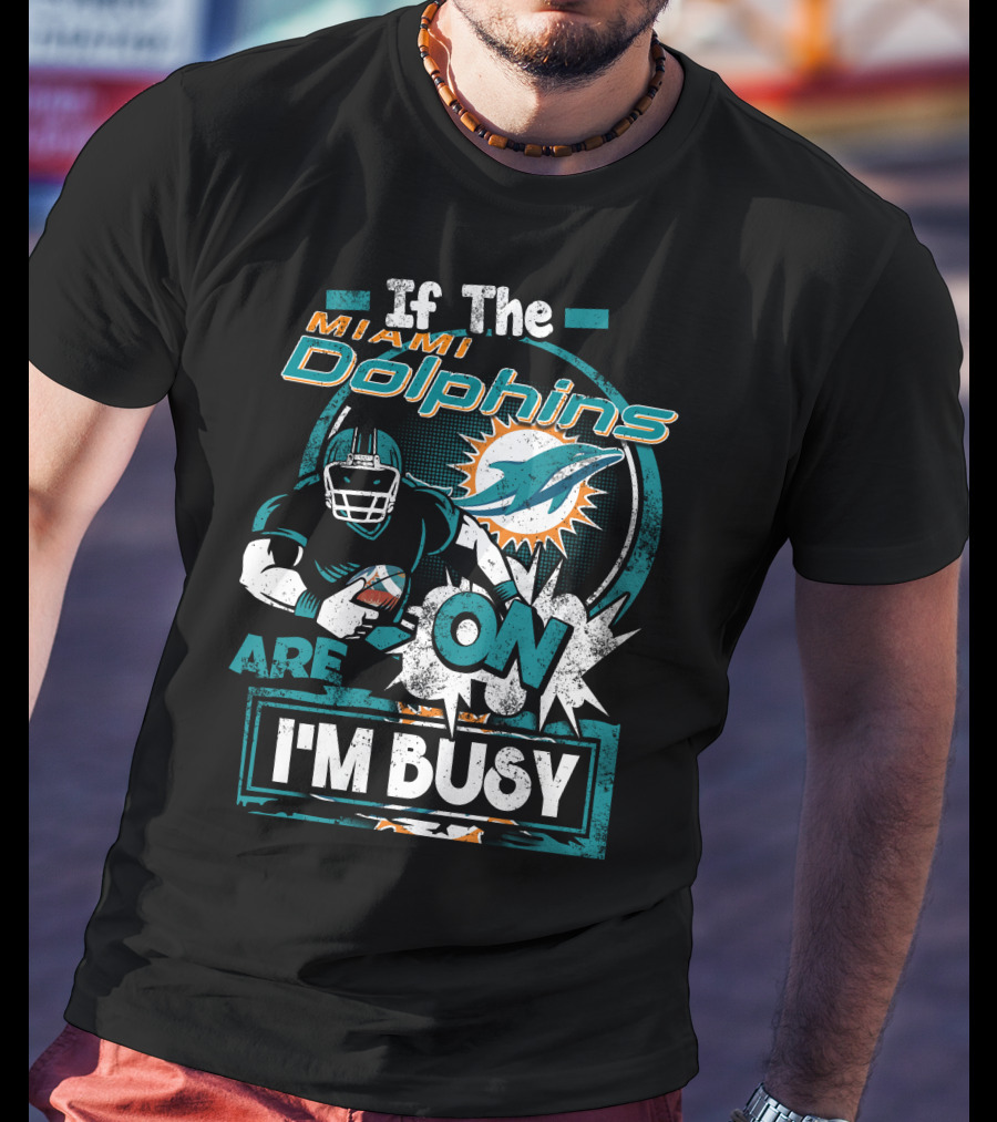 If The Miami Dolphins Are On I'm Busy T-Shirt