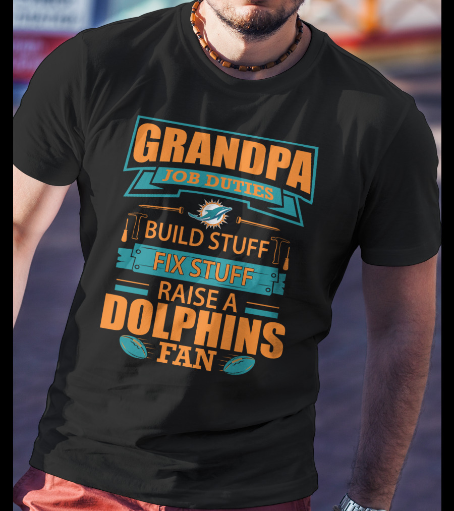 Grandpa Job Duties Build Stuff Fix Stuff Raise A Dolphins Fan Miami Dolphins T-Shirt