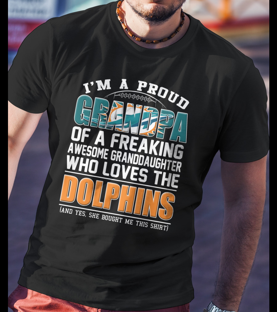 I'm A Proud Grandpa Of A Freaking Awesome Granddaughter Who Loves The Dolphins T-Shirt