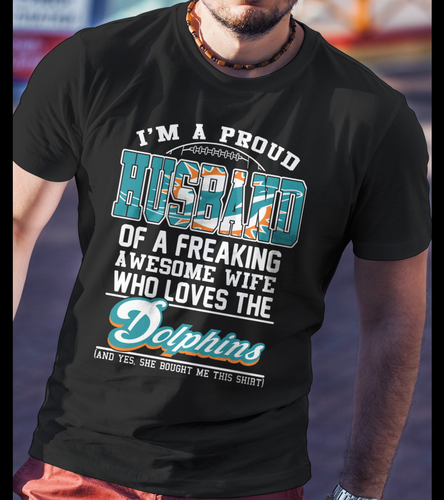 I'm A Proud Husband Of A Freaking Awesome Wife Who Loves The Dolphins T-Shirt