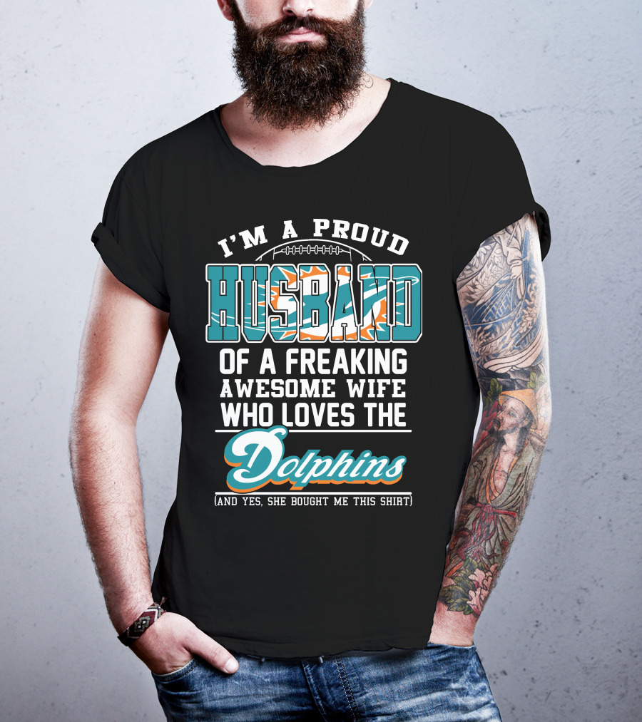 I'm A Proud Husband Of A Freaking Awesome Wife Who Loves The Dolphins T-Shirt