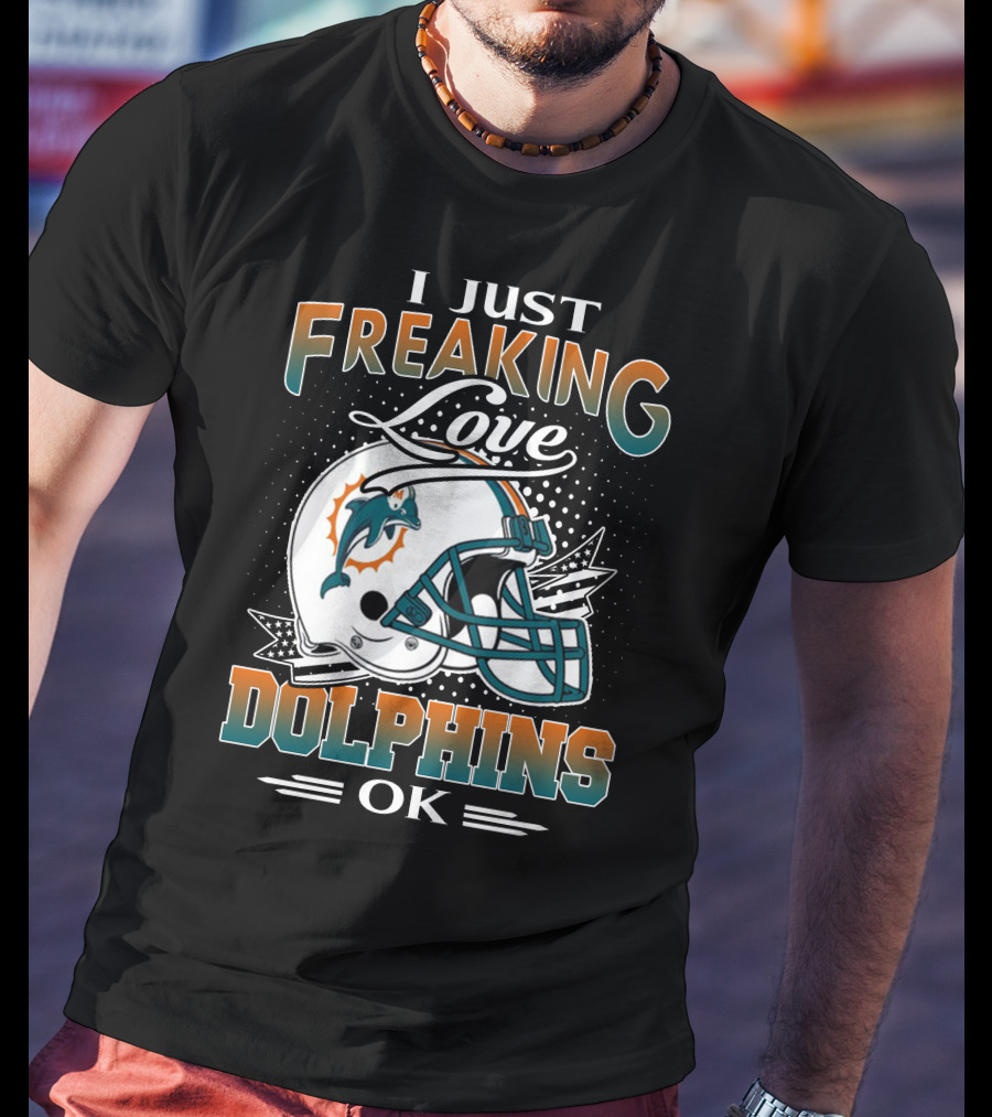 I Just Freaking Love Dolphins Ok Miami Dolphins T-Shirt